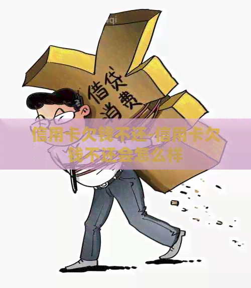 信用卡欠钱不还-信用卡欠钱不还会怎么样