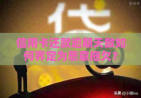 信用卡还款逾期天数如何界定为恶意拖欠？