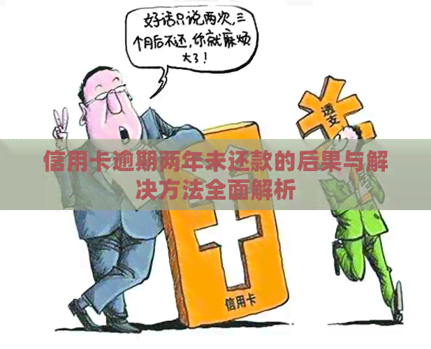 信用卡逾期两年未还款的后果与解决方法全面解析