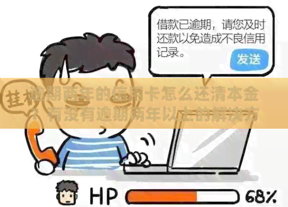 逾期两年的信用卡怎么还清本金？有没有逾期两年以上的解决方案？