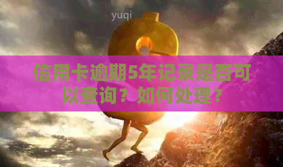 信用卡逾期5年记录是否可以查询？如何处理？