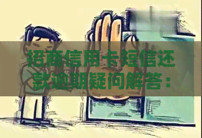 招商信用卡短信还款逾期疑问解答：是真的吗？如何避免逾期？
