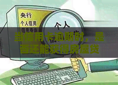 当信用卡逾期时，是否还能获得房屋贷款？银行会考虑哪些因素？