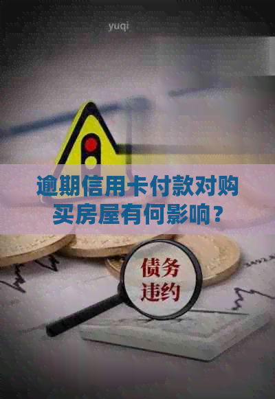 逾期信用卡付款对购买房屋有何影响？