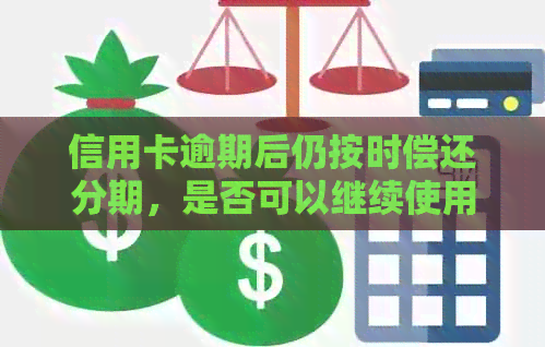 信用卡逾期后仍按时偿还分期，是否可以继续使用？