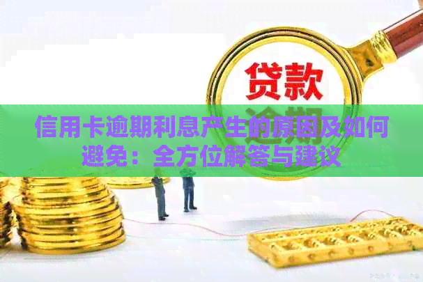 信用卡逾期利息产生的原因及如何避免：全方位解答与建议