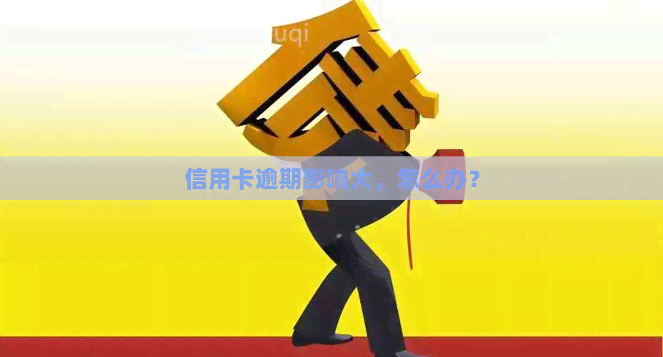 信用卡逾期影响大，怎么办？