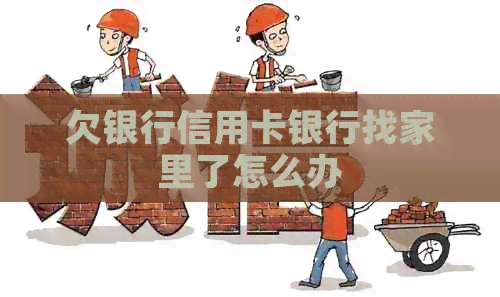 欠银行信用卡银行找家里了怎么办