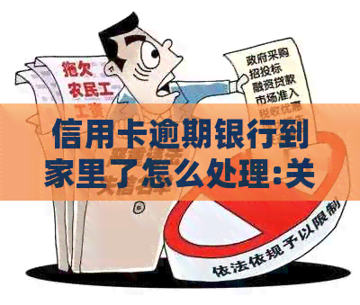 信用卡逾期银行到家里了怎么处理:关于信用卡逾期问题的解答