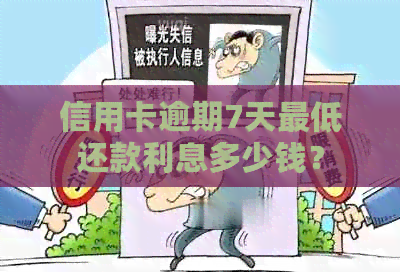 信用卡逾期7天更低还款利息多少钱？