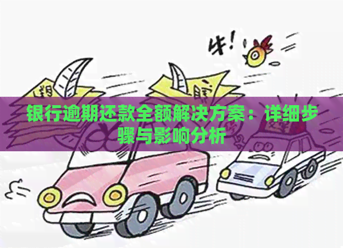 银行逾期还款全额解决方案：详细步骤与影响分析