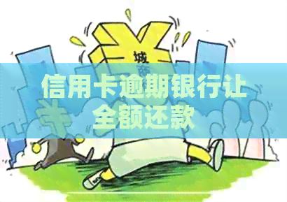 信用卡逾期银行让全额还款