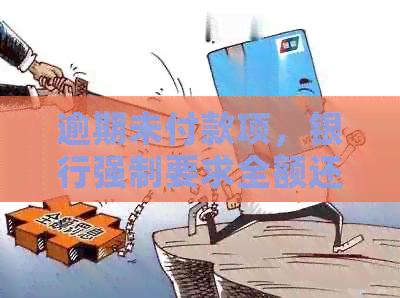 逾期未付款项，银行强制要求全额还款