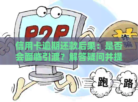 信用卡逾期还款后果：是否会面临引渡？解答疑问并提供应对策略