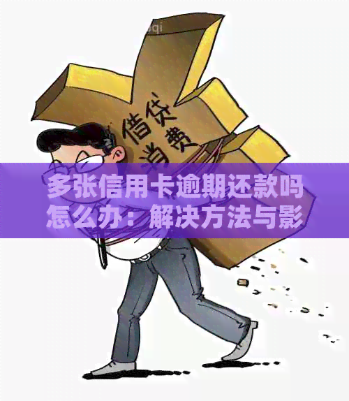 多张信用卡逾期还款吗怎么办：解决方法与影响分析
