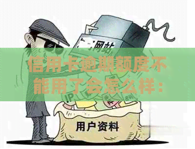 信用卡逾期额度不能用了会怎么样：处理方法及原因解析