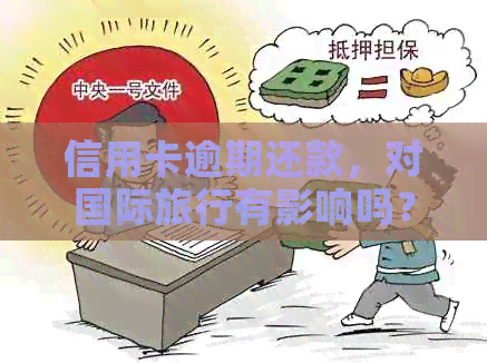 信用卡逾期还款，对国际旅行有影响吗？