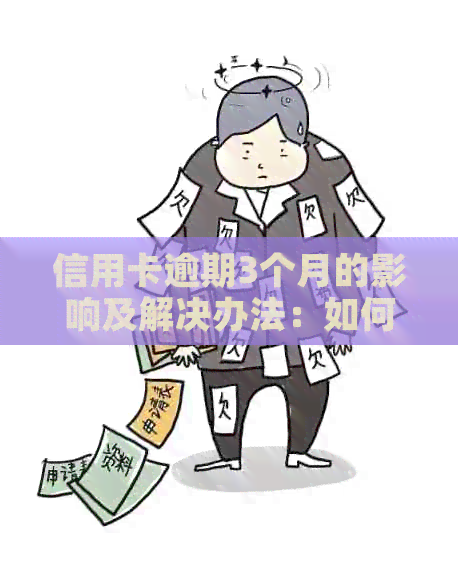 信用卡逾期3个月的影响及解决办法：如何应对逾期还款和信用修复？