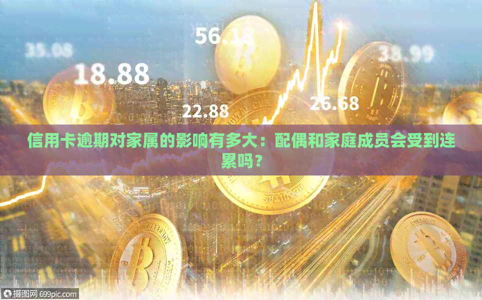 信用卡逾期对家属的影响有多大：配偶和家庭成员会受到连累吗？