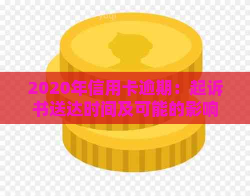 2020年信用卡逾期：起诉书送达时间及可能的影响全解析