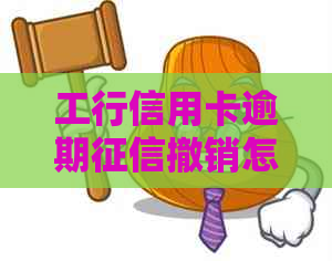 工行信用卡逾期撤销怎么办