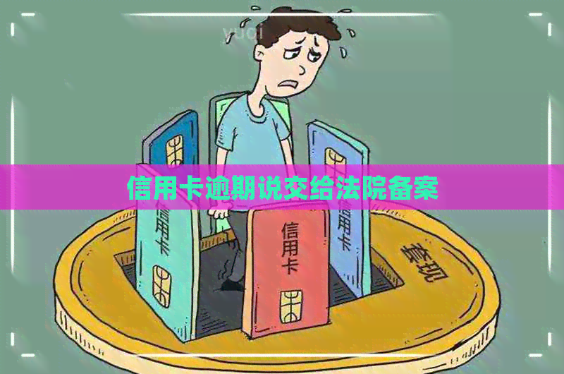 信用卡逾期说交给法院备案