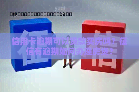 信用卡逾期可以贷款买房吗？有逾期如何办理房贷？