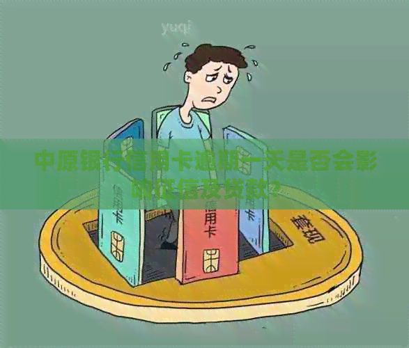 中原银行信用卡逾期一天是否会影响及贷款？