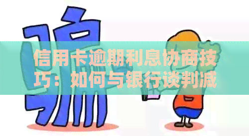 信用卡逾期利息协商技巧：如何与银行谈判减少利息？