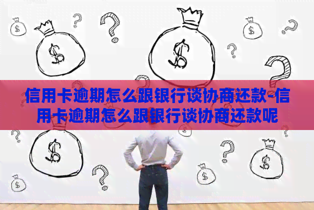 信用卡逾期怎么跟银行谈协商还款-信用卡逾期怎么跟银行谈协商还款呢