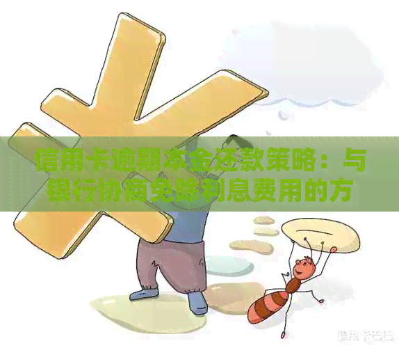 信用卡逾期本金还款策略：与银行协商免除利息费用的方法