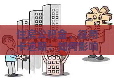 住房公积金、征用卡逾期：如何影响贷款申请？解答所有疑问