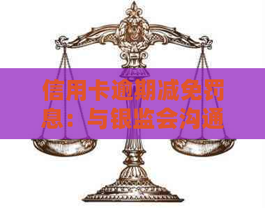 信用卡逾期减免罚息：与银监会沟通的有效方式