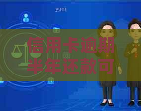 信用卡逾期半年还款可能面临的法律后果及解决方法全面解析