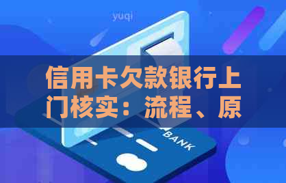 信用卡欠款银行上门核实：流程、原因与解决办法全面解析