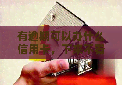 有逾期可以办什么信用卡，下来不看最容易办的？