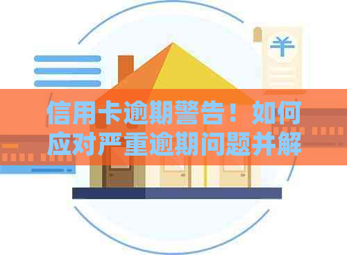 信用卡逾期警告！如何应对严重逾期问题并解决相关困扰？