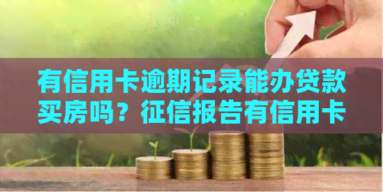 有信用卡逾期记录能办贷款买房吗？报告有信用卡逾期，能买房吗？-