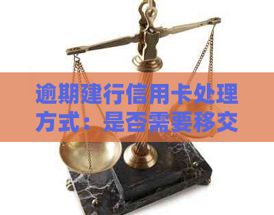逾期建行信用卡处理方式：是否需要移交当地银行？