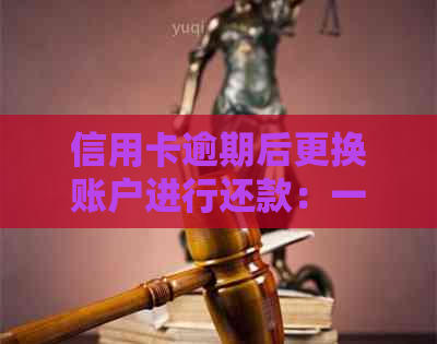 信用卡逾期后更换账户进行还款：一种可能的解决方案