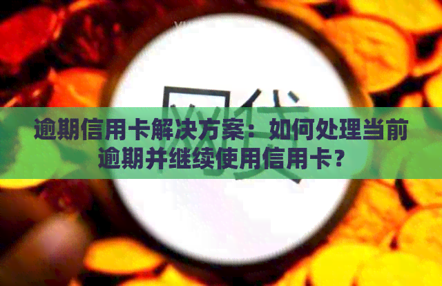 逾期信用卡解决方案：如何处理当前逾期并继续使用信用卡？