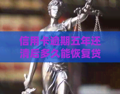 信用卡逾期五年还清后多久能恢复贷款资格？