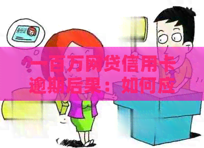 一百万网贷信用卡逾期后果：如何应对、解决方法与预防措