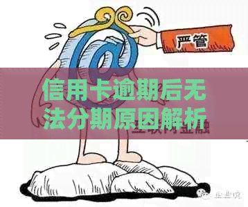 信用卡逾期后无法分期原因解析：怎么回事？