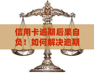 信用卡逾期后果自负！如何解决逾期问题，恢复信用卡正常使用？