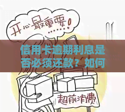 信用卡逾期利息是否必须还款？如何解决信用卡逾期利息问题？
