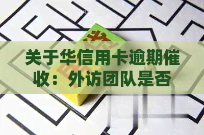 关于华信用卡逾期：外访团队是否已进行上门处理？