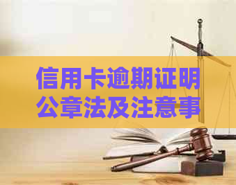 信用卡逾期证明公章法及注意事项，解决用户全面疑问
