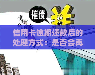 信用卡逾期还款后的处理方式：是否会再次上门？