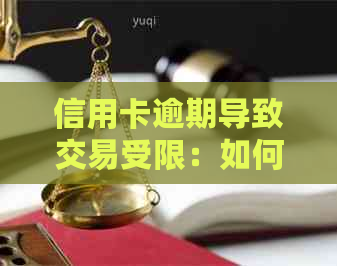 信用卡逾期导致交易受限：如何解决这一问题并恢复正常交易？